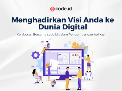 Menghadirkan Visi Anda ke Dunia Digital: Kolaborasi Bersama code.id dalam Pengembangan Aplikasi